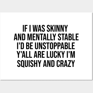 If I Was Skinny And Mentally Stable I'd Be Unstoppable Y'all Are Lucky I'm Squishy And Crazy Shirt - Funny Posters and Art